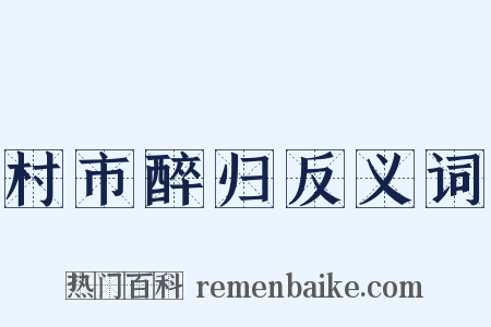 村市醉归反义词是什么意思的图片